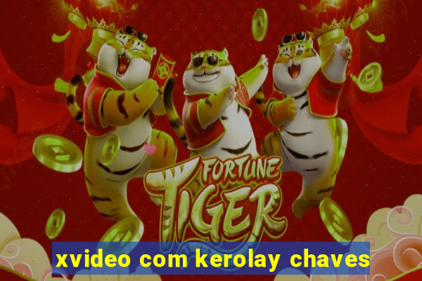 xvideo com kerolay chaves